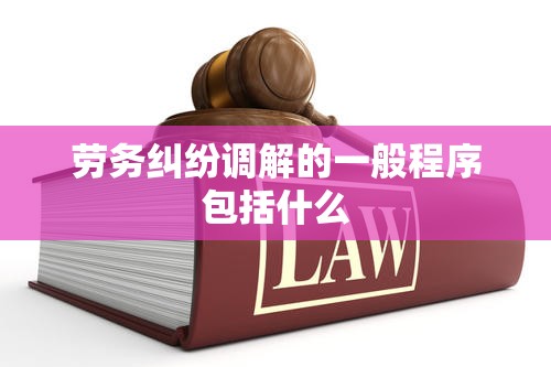 劳务纠纷调解的一般程序包括什么